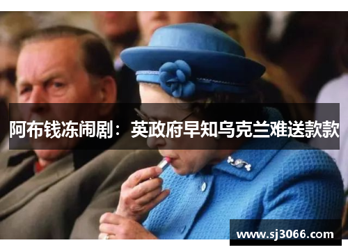 阿布钱冻闹剧：英政府早知乌克兰难送款款